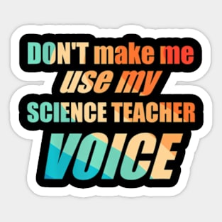 Dont Make Me Use My Science Teacher Voice Sticker